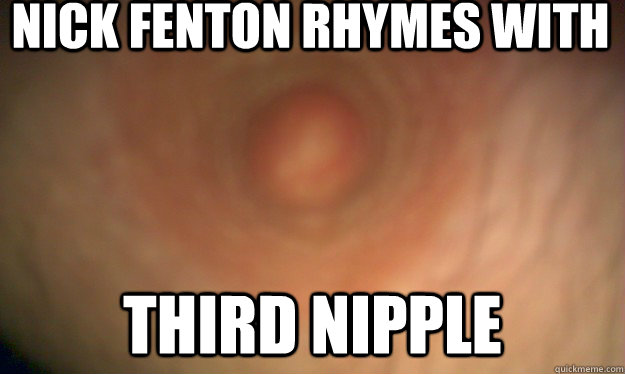 nick fenton rhymes with  third nipple  
