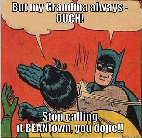 BUT MY GRANDMA ALWAYS - OUCH! STOP CALLING IT BEANTOWN, YOU DOPE!! Batman Slapping Robin