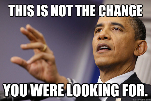 This is not the change You were looking for. - This is not the change You were looking for.  Mind Trick Obama