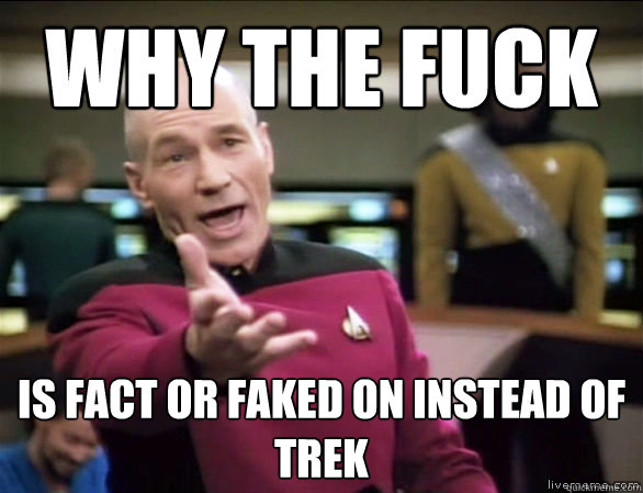 WHY THE FUCK IS FACT OR FAKED ON INSTEAD OF TREK  Annoyed Picard HD