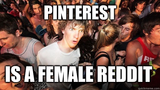 Pinterest is a female reddit  Sudden Clarity Clarence
