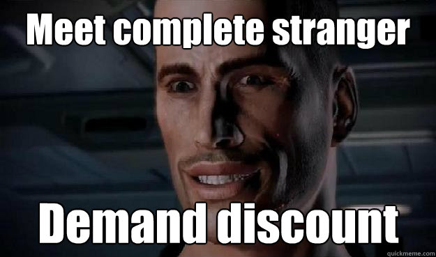 Meet complete stranger Demand discount  - Meet complete stranger Demand discount   Commander Shepard
