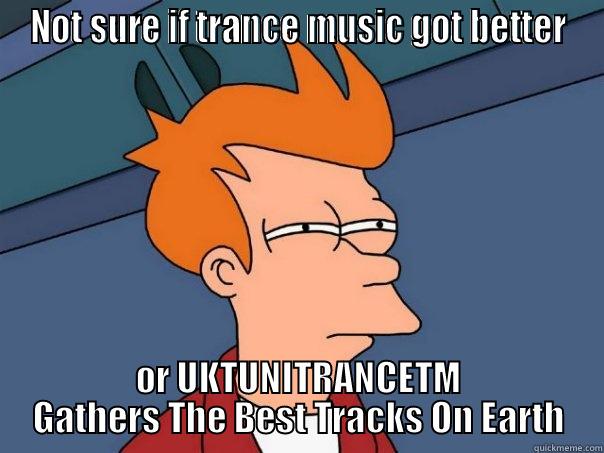 NOT SURE IF TRANCE MUSIC GOT BETTER OR UKTUNITRANCETM GATHERS THE BEST TRACKS ON EARTH Futurama Fry
