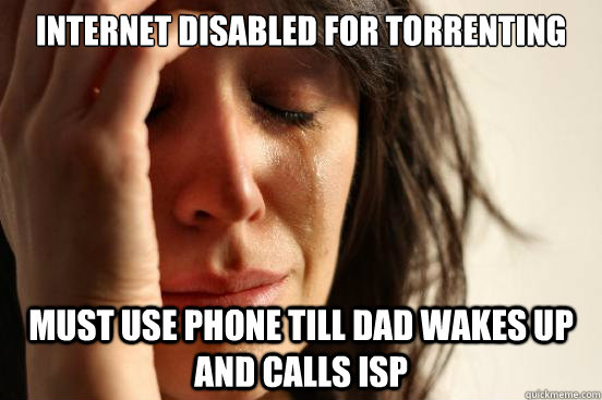 Internet disabled for torrenting Must use phone till dad wakes up and calls ISP  First World Problems