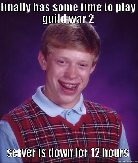 FINALLY HAS SOME TIME TO PLAY GUILD WAR 2 SERVER IS DOWN FOR 12 HOURS Bad Luck Brian