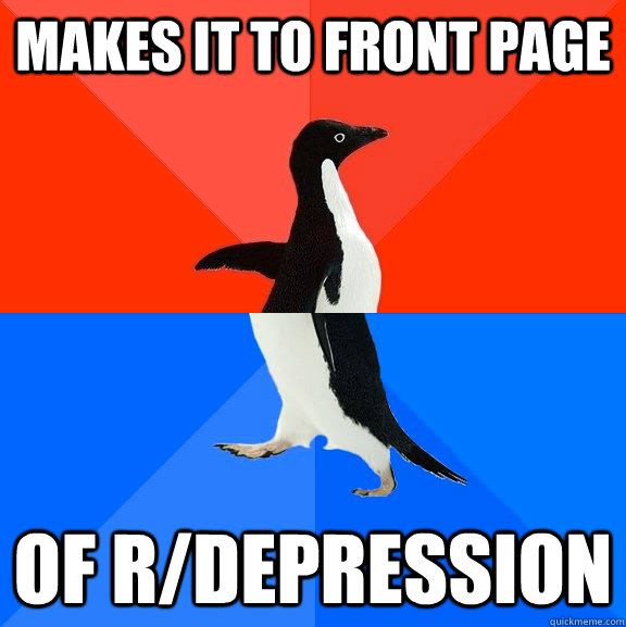 makes it to front page of r/depression  Socially Awesome Awkward Penguin