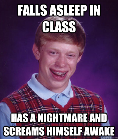 falls asleep in class has a nightmare and screams himself awake - falls asleep in class has a nightmare and screams himself awake  Bad Luck Brian