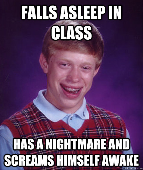 falls asleep in class has a nightmare and screams himself awake  Bad Luck Brian