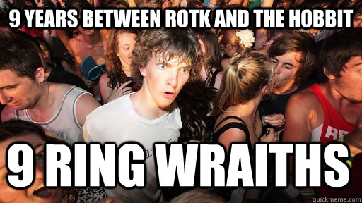 9 years between rotk and the hobbit 9 ring wraiths  Sudden Clarity Clarence