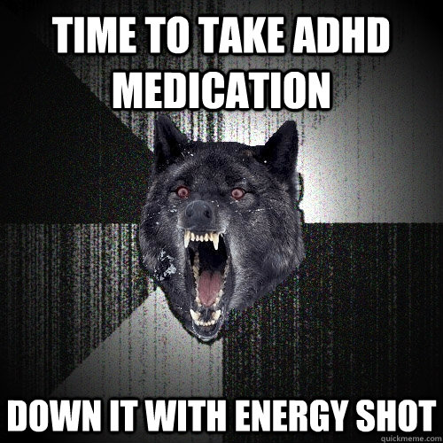 time to take adhd medication down it with energy shot  Insanity Wolf