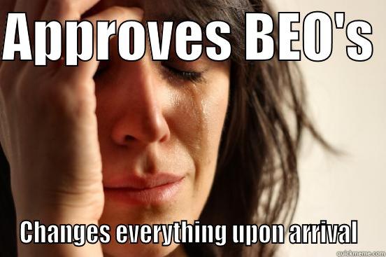APPROVES BEO'S  CHANGES EVERYTHING UPON ARRIVAL  First World Problems
