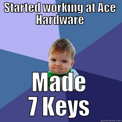 STARTED WORKING AT ACE HARDWARE MADE 7 KEYS Success Kid