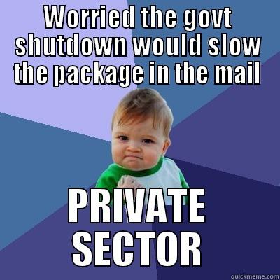 WORRIED THE GOVT SHUTDOWN WOULD SLOW THE PACKAGE IN THE MAIL PRIVATE SECTOR Success Kid