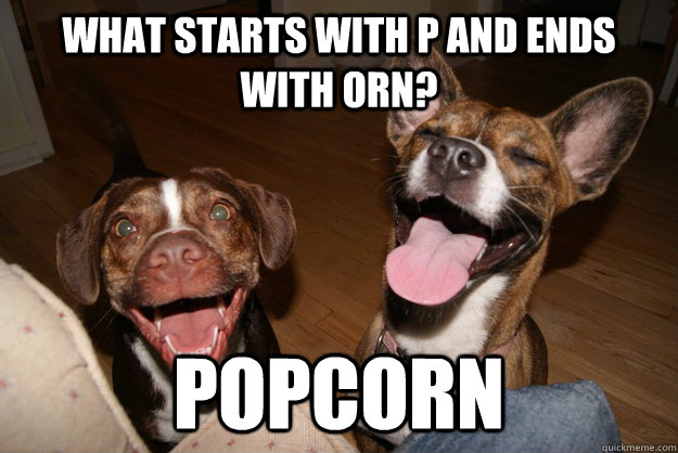 What starts with P and Ends with orn? POPCORN - What starts with P and Ends with orn? POPCORN  Clean Joke Puppies