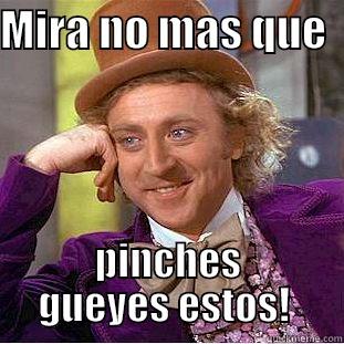 MIRA NO MAS QUE   PINCHES GUEYES ESTOS!  Condescending Wonka