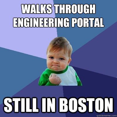 Walks through engineering portal still in boston  Success Kid