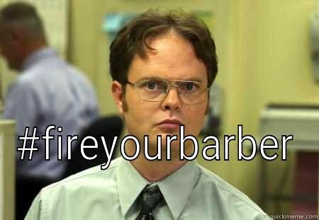  #FIREYOURBARBER Schrute