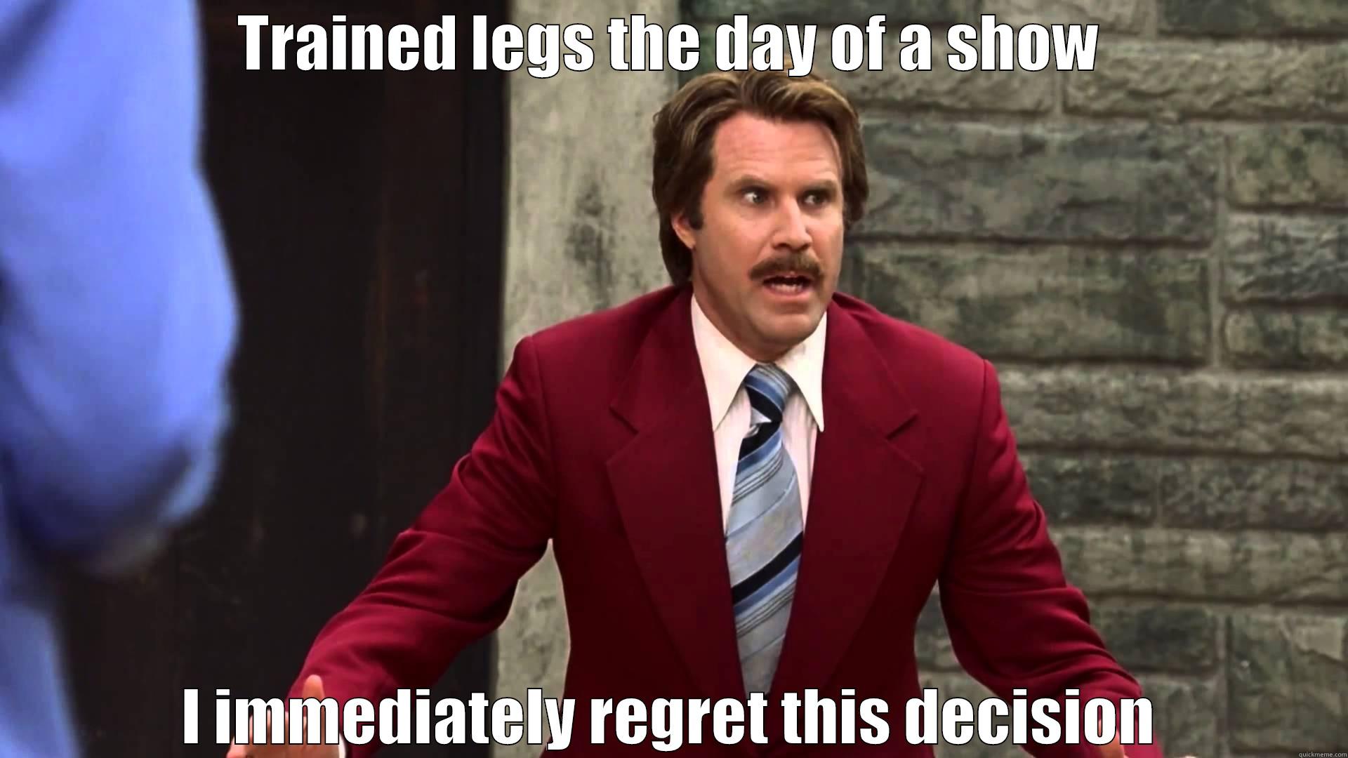 Ron Raving Burgundy - TRAINED LEGS THE DAY OF A SHOW I IMMEDIATELY REGRET THIS DECISION Misc