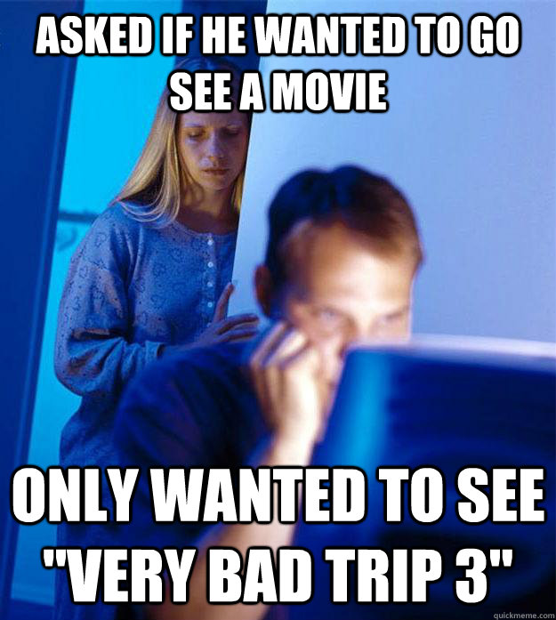 Asked if he wanted to go see a movie only Wanted to see 