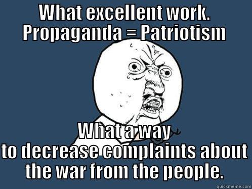 WHAT EXCELLENT WORK. PROPAGANDA = PATRIOTISM WHAT A WAY TO DECREASE COMPLAINTS ABOUT THE WAR FROM THE PEOPLE. Y U No