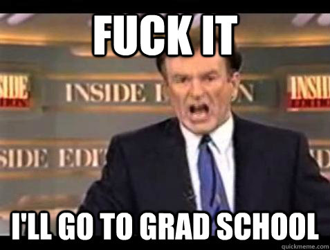 Fuck it I'll go to grad school - Fuck it I'll go to grad school  Bill OReilly Fuck It