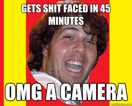 gets shit faced in 45 minutes omg a camera  