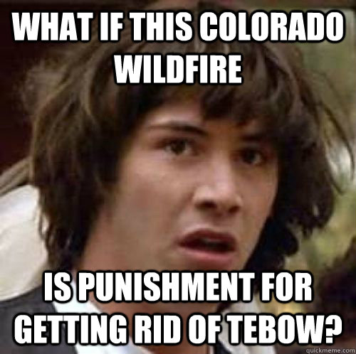 What if this Colorado Wildfire Is punishment for getting rid of tebow?  conspiracy keanu