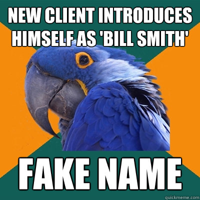 new client introduces himself as 'bill smith' fake name  Paranoid Parrot