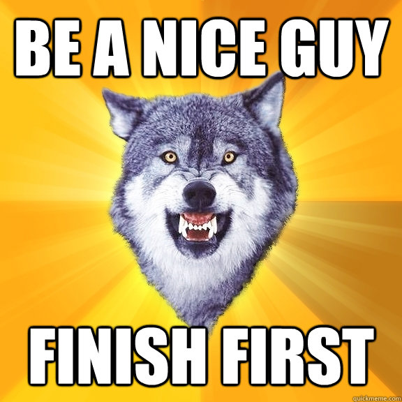 Be a Nice guy finish first  Courage Wolf