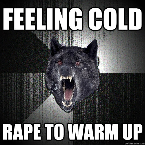 feeling cold rape to warm up  Insanity Wolf