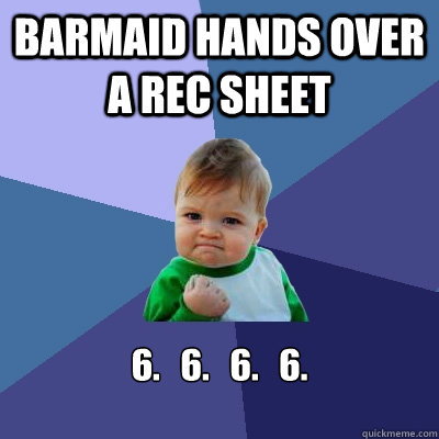 Barmaid hands over a rec sheet  6.   6.   6.   6.   Success Kid