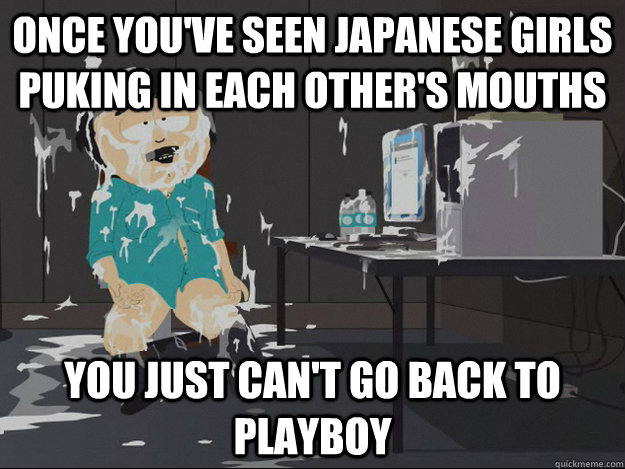 Once you've seen Japanese girls puking in each other's mouths you just can't go back to playboy - Once you've seen Japanese girls puking in each other's mouths you just can't go back to playboy  Misc
