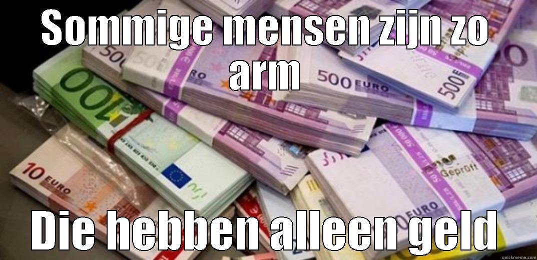 SOMMIGE MENSEN ZIJN ZO ARM DIE HEBBEN ALLEEN GELD Misc