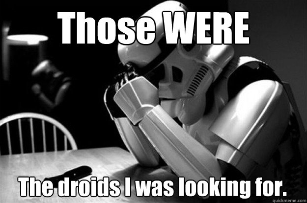Those WERE The droids I was looking for.   Star Wars Problems