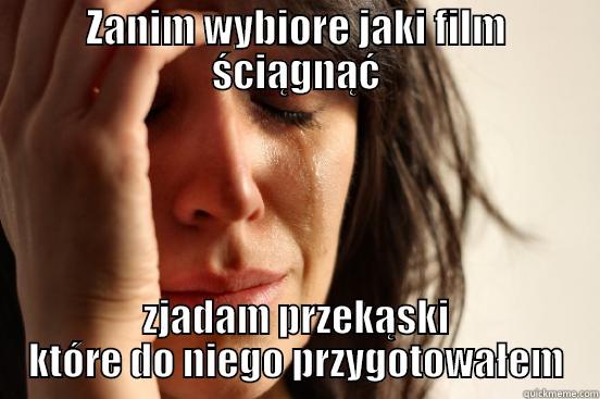 ZANIM WYBIORE JAKI FILM ŚCIĄGNĄĆ ZJADAM PRZEKĄSKI KTÓRE DO NIEGO PRZYGOTOWAŁEM First World Problems