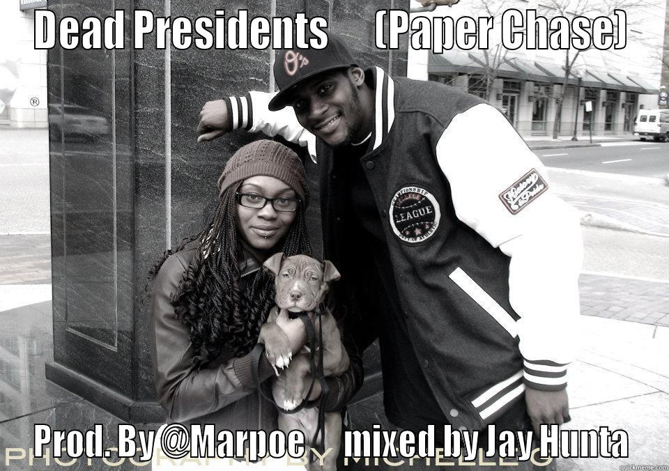 DEAD PRESIDENTS      (PAPER CHASE) PROD. BY @MARPOE      MIXED BY JAY HUNTA Misc