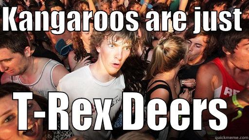 KANGAROOS ARE JUST  T-REX DEERS Sudden Clarity Clarence