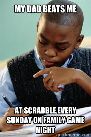 My Dad Beats Me At scrabble every sunday on family game night  Succesful Black Mans son