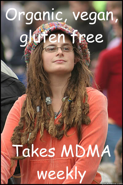 Organic, vegan, gluten free Takes MDMA weekly  College Liberal