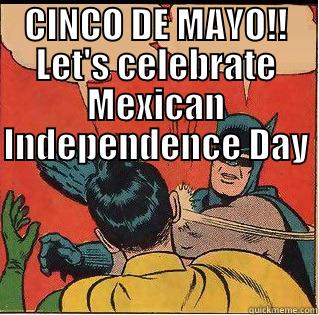 Cinco De Mayo - CINCO DE MAYO!! LET'S CELEBRATE MEXICAN INDEPENDENCE DAY  IT'S NOT MEXICAN INDEPENDENCE DAY!! Slappin Batman