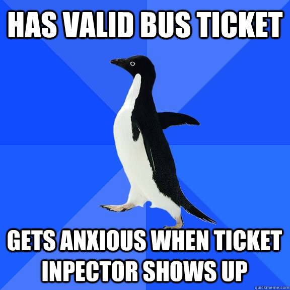 HAS VALID BUS TICKET GETS ANXIOUS WHEN TICKET INPECTOR SHOWS UP    Socially Awkward Penguin