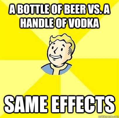 A BOTTLE OF BEER VS. A HANDLE OF vodka same effects  Fallout 3