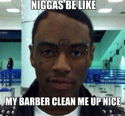 Niggas Be Like My Barber Clean Me Up Nice - Niggas Be Like My Barber Clean Me Up Nice  Souja Boys Hairline