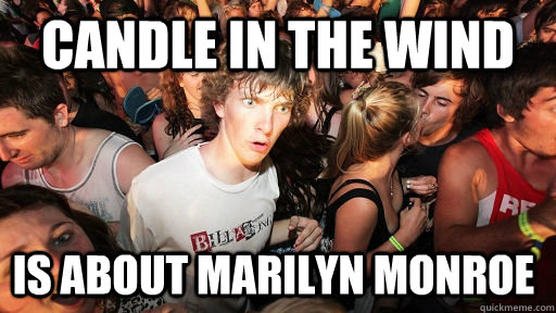 Candle in the wind Is about Marilyn monroe  Sudden Clarity Clarence