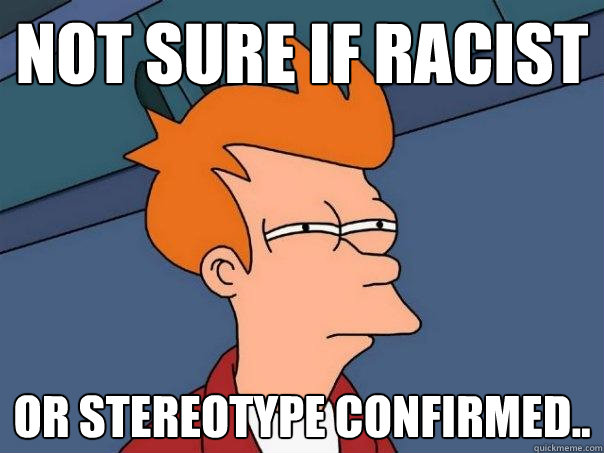 Not sure if racist Or stereotype confirmed.. - Not sure if racist Or stereotype confirmed..  Futurama Fry