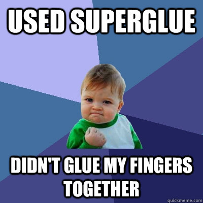 Used superglue didn't glue my fingers together - Used superglue didn't glue my fingers together  Success Kid