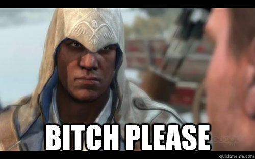  BITCH PLEASE -  BITCH PLEASE  Assassins Creed 3