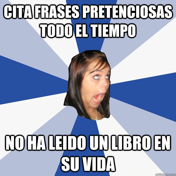 cita frases pretenciosas todo el tiempo no ha leido un libro en su vida  Annoying Facebook Girl