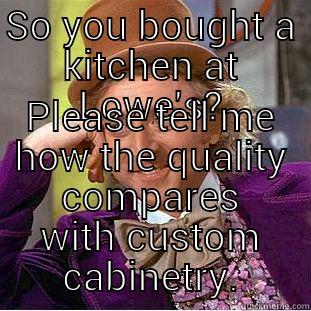 SO YOU BOUGHT A KITCHEN AT LOWE'S? PLEASE TELL ME HOW THE QUALITY COMPARES WITH CUSTOM CABINETRY. Creepy Wonka