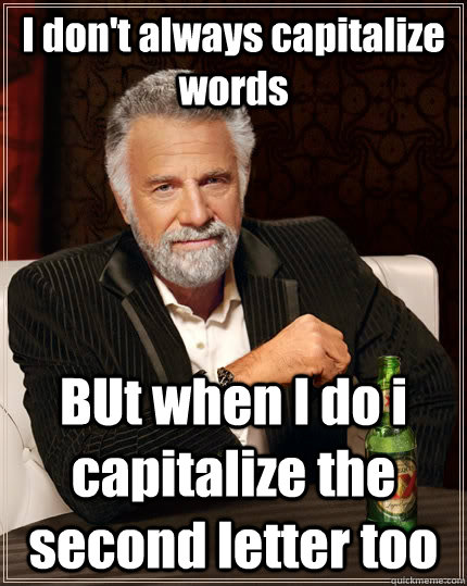 I don't always capitalize words  BUt when I do i capitalize the second letter too - I don't always capitalize words  BUt when I do i capitalize the second letter too  The Most Interesting Man In The World